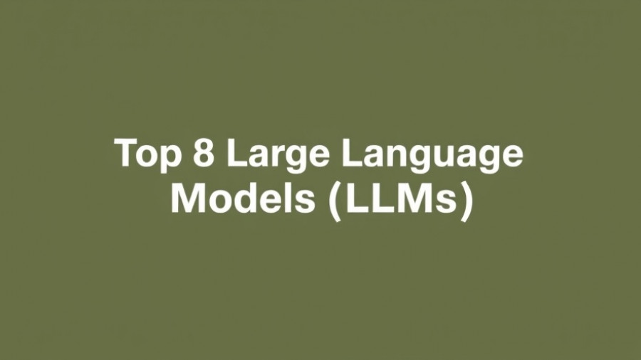 Top 8 Large Language Models (LLMs): A Comparison