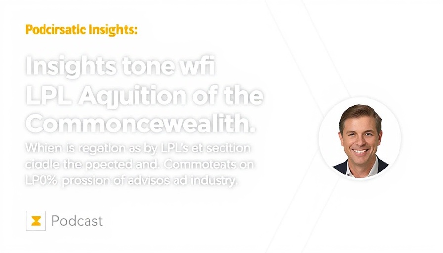 Podcast on LPL's Acquisition of Commonwealth insights.