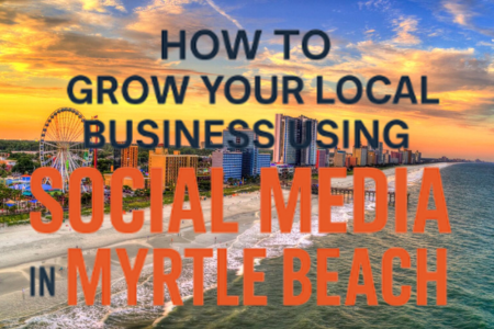 How to Grow Your Local Business Using Social Media in Myrtle Beach