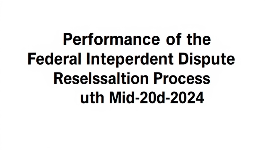 Report on Federal Independent Dispute Resolution Process performance.