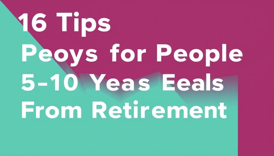 16 Tips for People 5-10 Years From Retirement