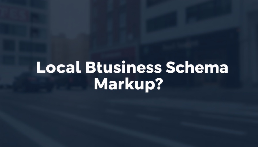 What Is Local Business Schema Markup? And How to Add It