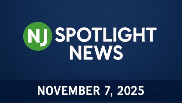 NJ Spotlight News: November 7, 2025