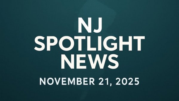 NJ Spotlight News: November 21, 2025