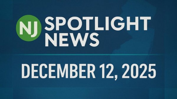 NJ Spotlight News: December 12, 2025