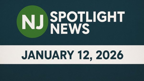 NJ Spotlight News: January 12, 2026
