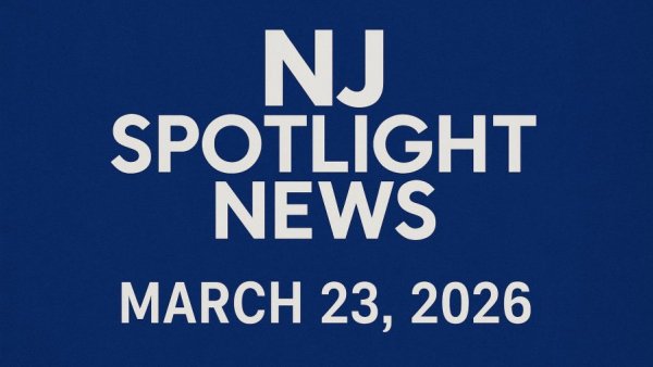 NJ Spotlight News: March 23, 2026