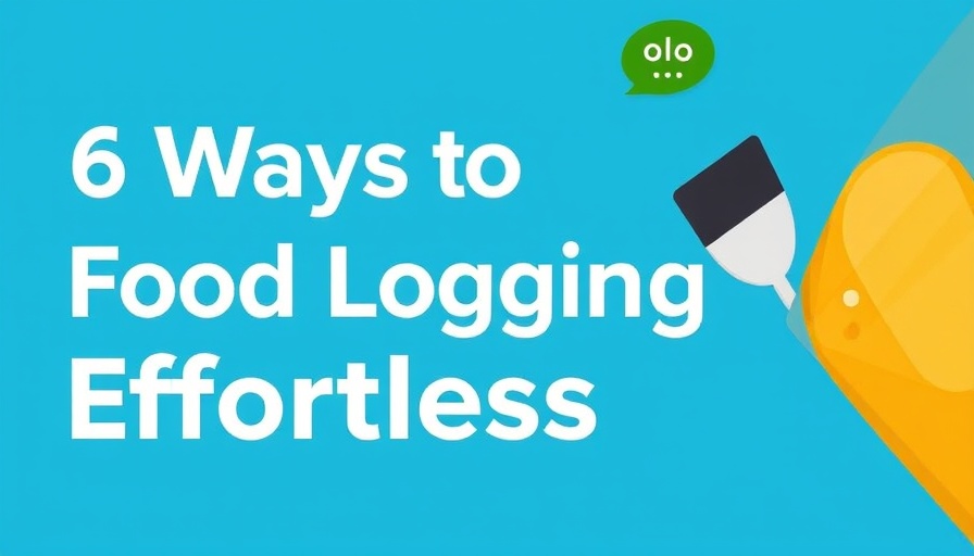 6 Ways to Make Food Logging Effortless