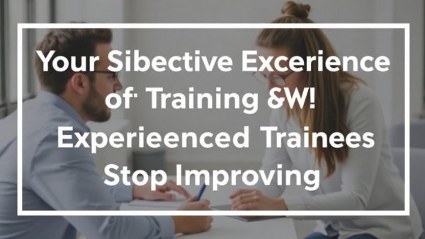 Your Subjective Experience of Training & Why Experienced Trainees Stop Improving