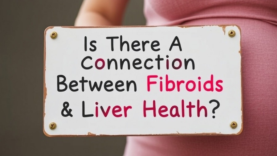 Sign reading 'Is There A Connection Between Fibroids & Liver Health' related to diet for liver health.