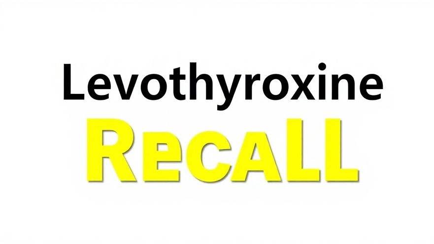 Levothyroxine Recall: Ensuring medication safety for thyroid health