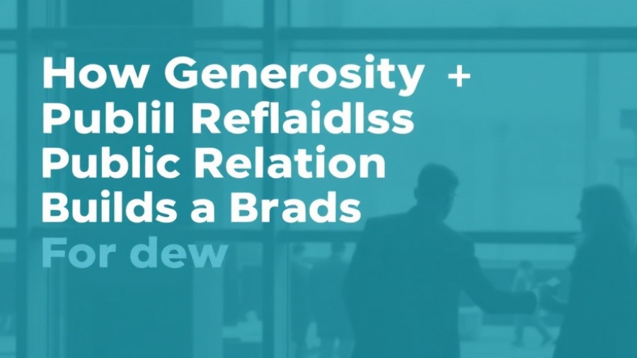 How Generosity Plus Public Relations Builds a Brand