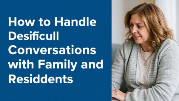How to Handle Difficult Conversations with Families and Residents