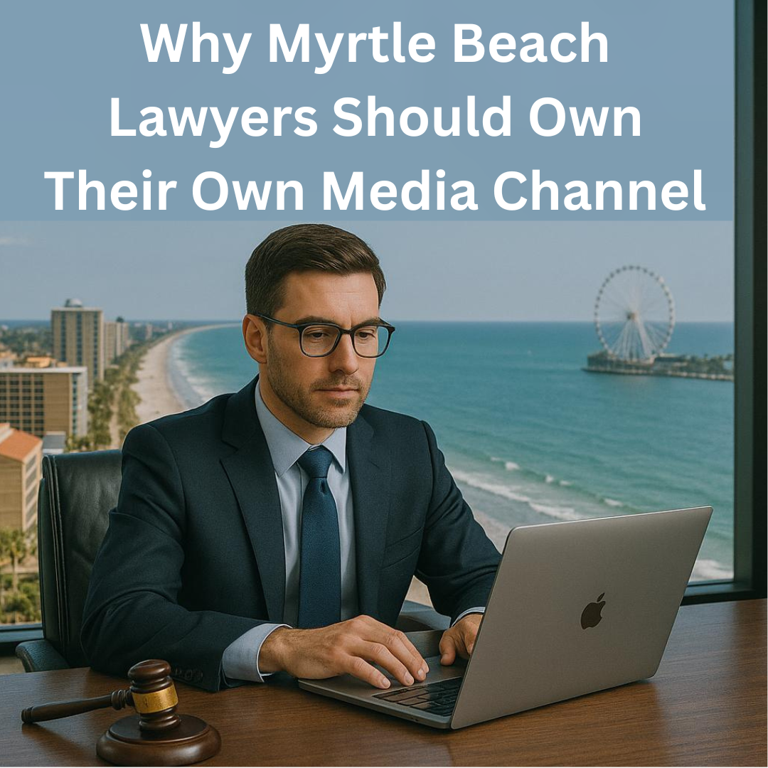 Why Myrtle Beach Lawyers Should Own Their Own Media Channel 