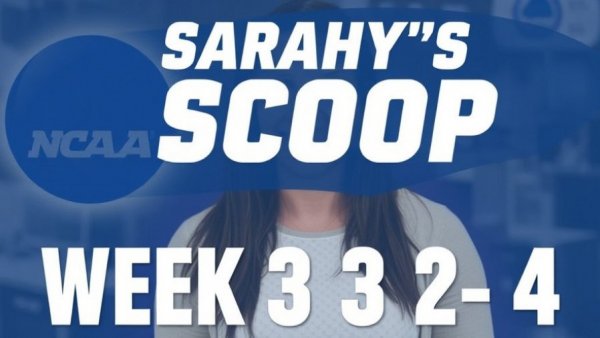 Sarahy’s Scoop: NCAA Week 3 and 4