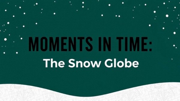 Promotional graphic for 'Moments in Time: The Snow Globe'.