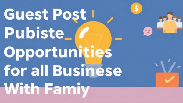 Guest Post Publisher Opportunities for Small Businesses With Big Family Ideas