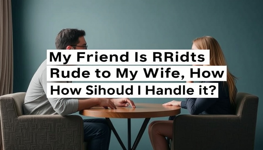 My Friend Is Rude to My Wife. How Should I Handle It?