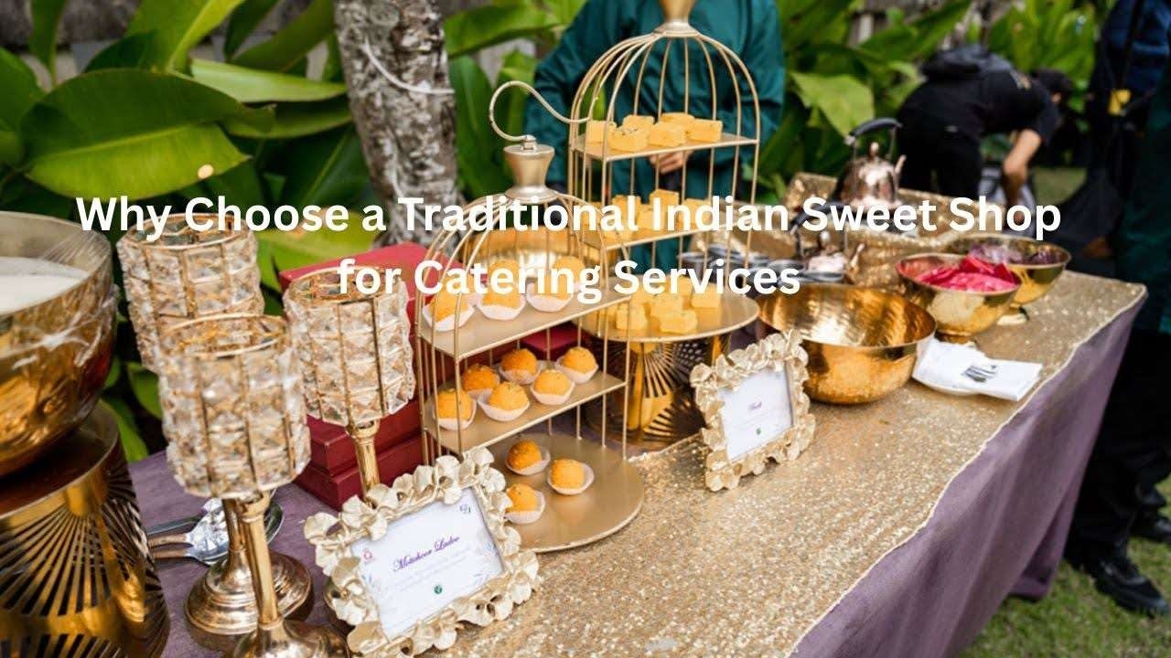Why Choose a Traditional Indian Sweet Shop for Catering Services