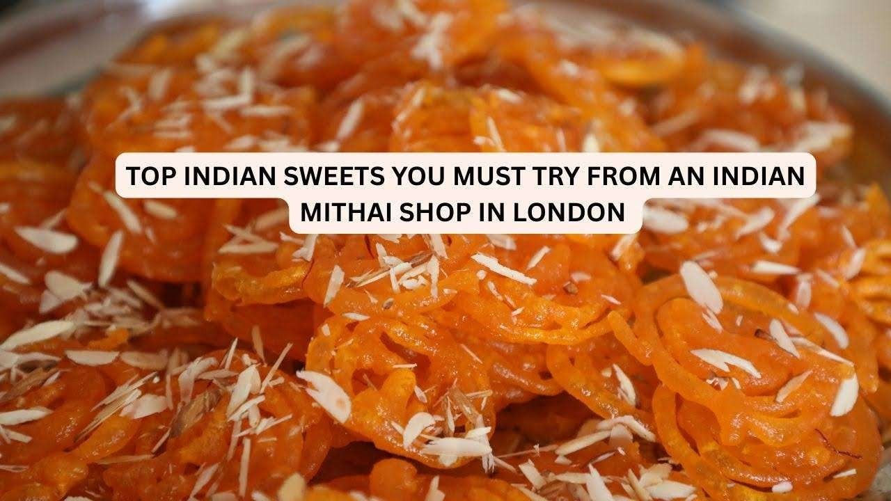 Top Indian Sweets You Must Try from an Indian Mithai Shop in London