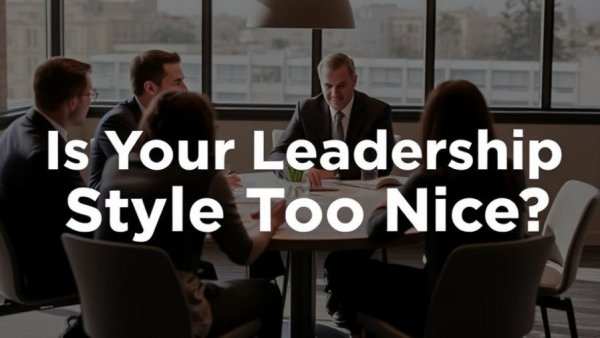 Is Your Leadership Style Too Nice?