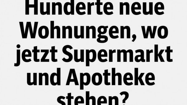 Hunderte neue Wohnungen, wo jetzt Supermarkt und Apotheke stehen?