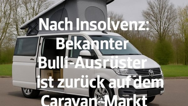 Nach Insolvenz: Bekannter Bulli-Ausrüster ist zurück auf dem Caravan-Markt