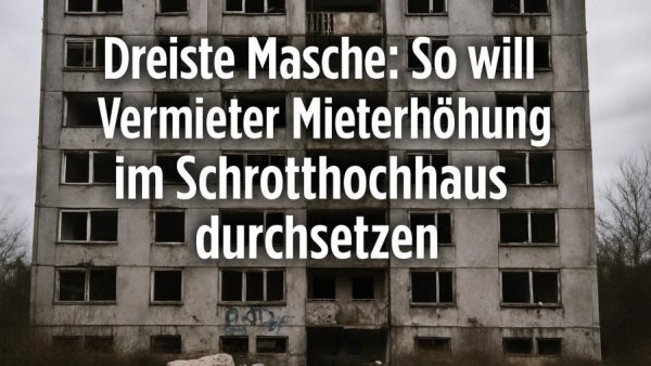 Dreiste Masche: So will Vermieter Mieterhöhung im Schrotthochhaus durchsetzen