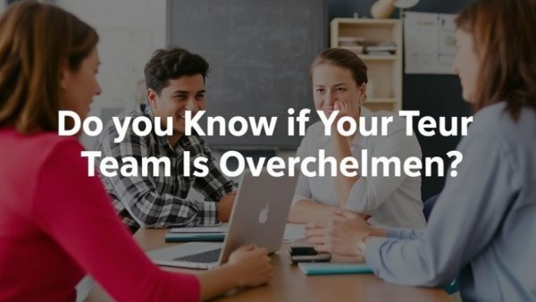 Do You Know If Your Team Is Overwhelmed?