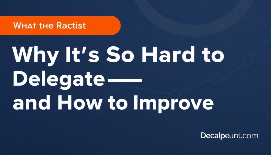 Why It’s So Hard to Delegate — and How to Improve
