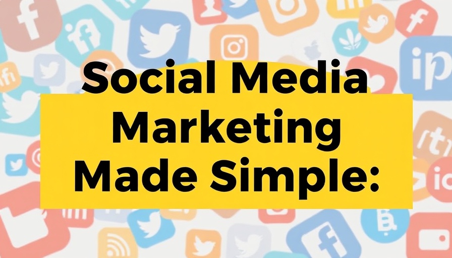 Social Media Marketing Made Simple: What Every Business Needs to Know: