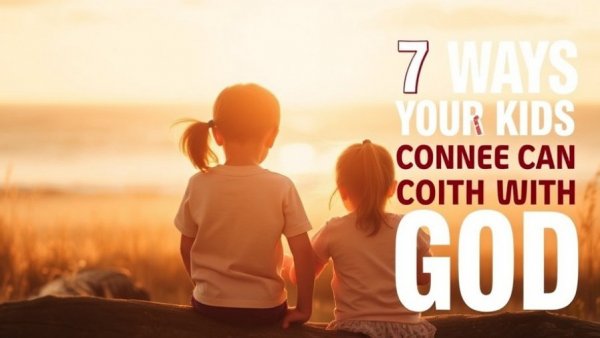 7 Ways Your Kids Can Connect With God