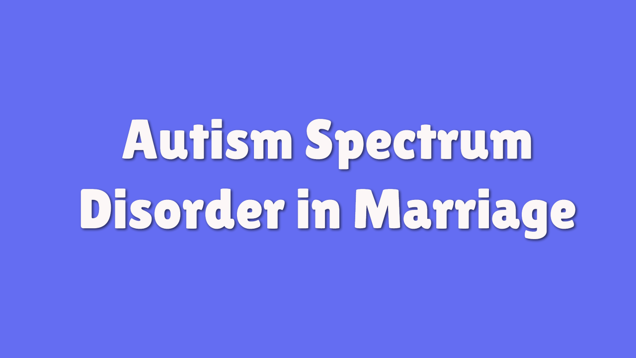 How to Navigate Autism Spectrum Disorder in Marriage