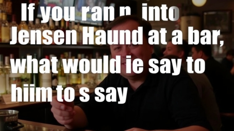 If you ran into Jensen Huang at a bar, what would you say to him?