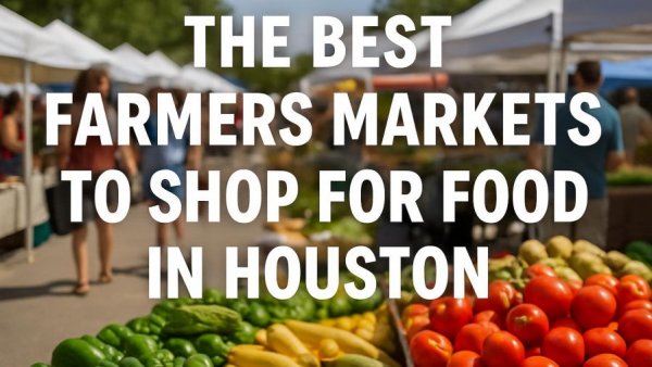 The Best Farmers Markets to Shop for Food in Houston