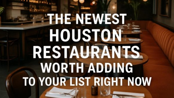 The Newest Houston Restaurants Worth Adding to Your List Right Now