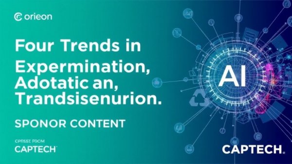Four Trends in AI Experimentation, Adoption, and Transformation - SPONSOR CONTENT FROM CAPTECH